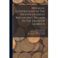thumbnail image 1 of Medallic Illustrations Of The History Of Great Britain And Ireland To The Death Of George Ii (Paperback), 1 of 1