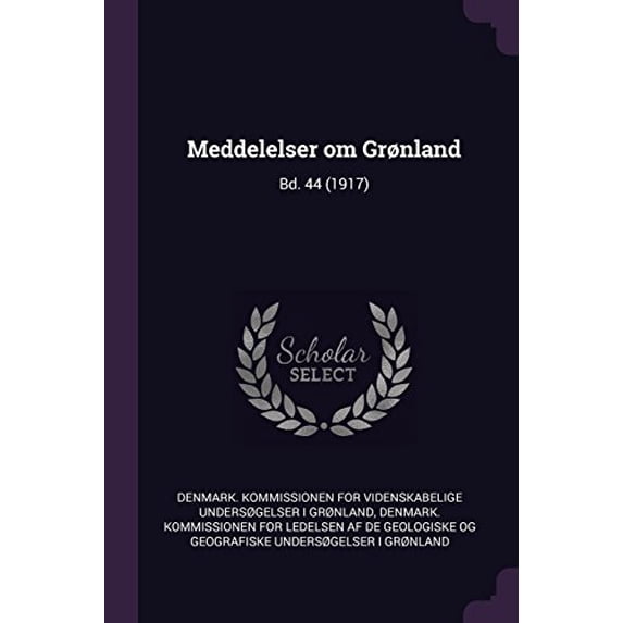 Meddelelser Om Grnland: Bd. 44 1917 Paperback 1379093775 9781379093770 Denmark Kommissionen for Videnskabelige