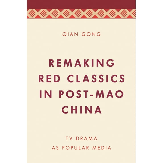 Media, Culture and Communication in Asia Remaking Red Classics in Post-Mao China: TV Drama as Popular Media, (Hardcover)