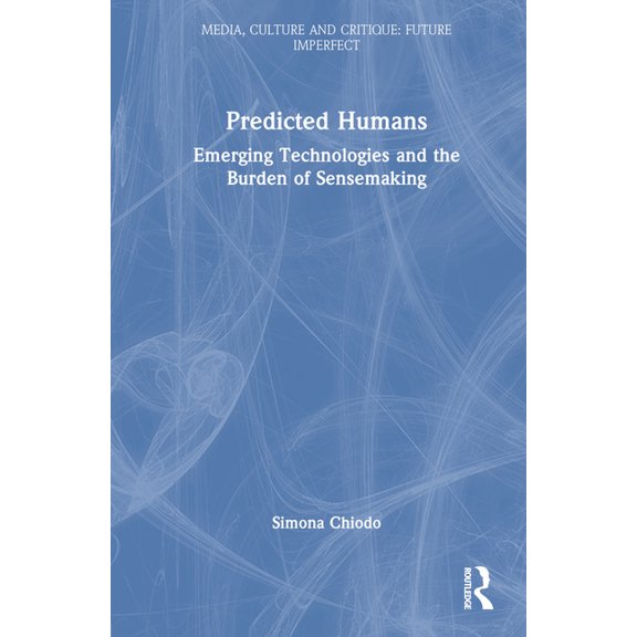 Media, Culture and Critique: Future Impe Predicted Humans: Emerging Technologies and the Burden of Sensemaking, (Hardcover)