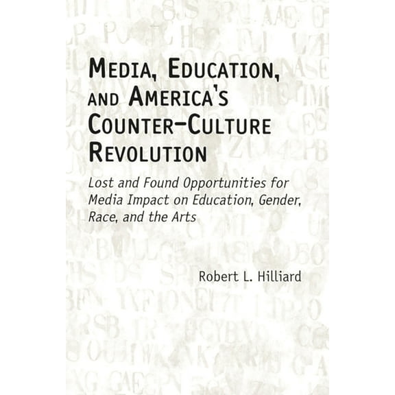 Media, Education, and America's Counter-Culture Revolution: Lost and Found Opportunities for Media Impact on Education, , (Hardcover)