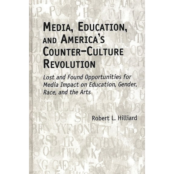 Media, Education, and America's Counter-Culture Revolution: Lost and Found Opportunities for Media Impact on Education, , (Paperback)