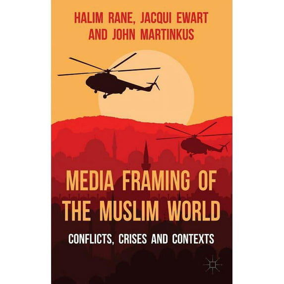 Media Framing of the Muslim World: Conflicts, Crises and Contexts, (Paperback)