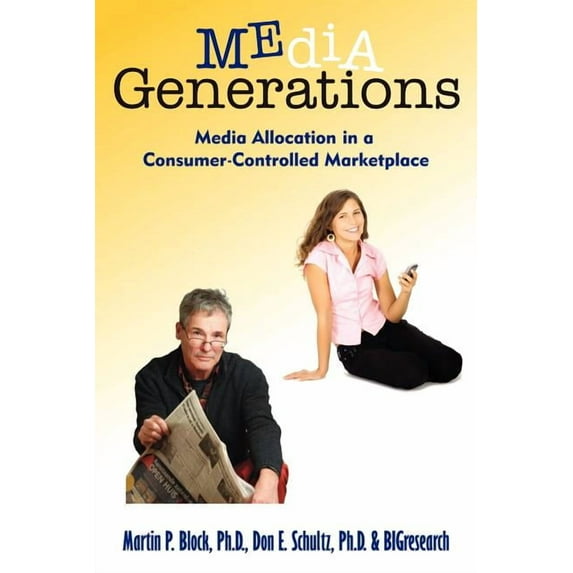 Media Generations: Media Allocation In A Consumer-Controlled Marketplace Paperback 0981941516 9780981941516 Martin P. Block Ph.D., Don E. Schultz Ph.D., BIGresearch