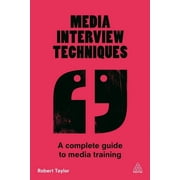Media Interview Techniques A Complete Guide to Media Training, Paperback