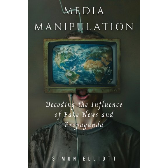 Media Manipulation: Decoding the Influence of Fake News and Propaganda, (Paperback)