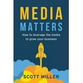 thumbnail image 1 of Media Matters: How To Leverage The Media To Grow Your Business (Paperback), 1 of 1