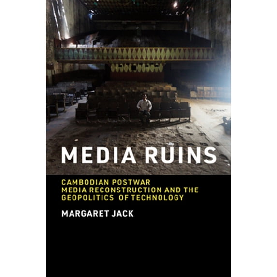 Pre-Owned Media Ruins: Cambodian Postwar Media Reconstruction and the Geopolitics of Technology (Paperback 9780262545389) by Margaret Jack