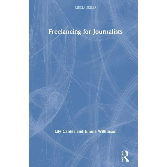 Media Skills Freelancing for Journalists, (Hardcover)