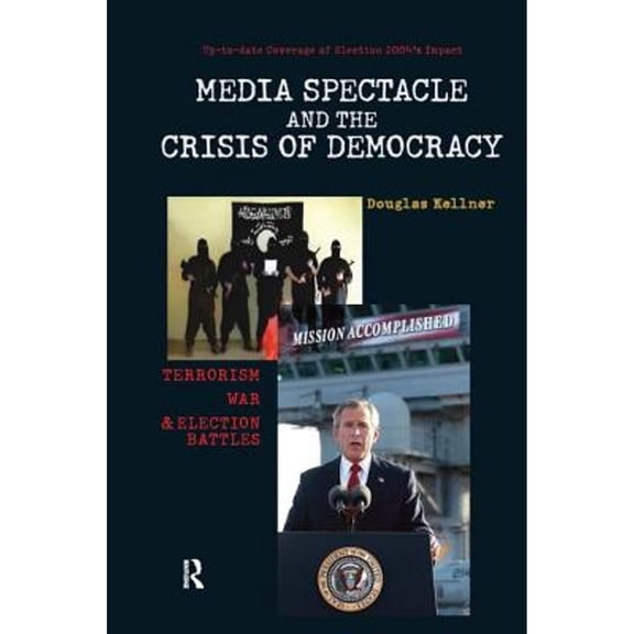 Pre-Owned Media Spectacle and the Crisis of Democracy : Terrorism, War, and Election Battles (Hardcover) 9781594511189