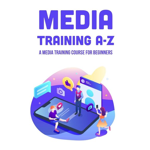 Media Training A-Z: A Media Training Course For Beginners: Strategies For Tv (Paperback)