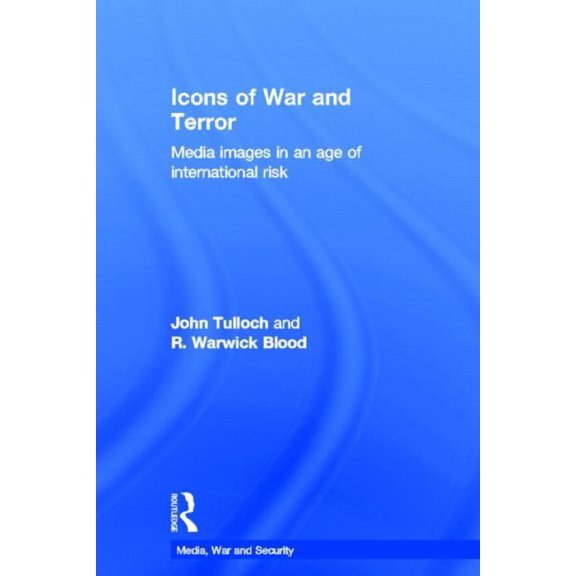 Media, War and Security Icons of War and Terror: Media Images in an Age of International Risk, (Hardcover)