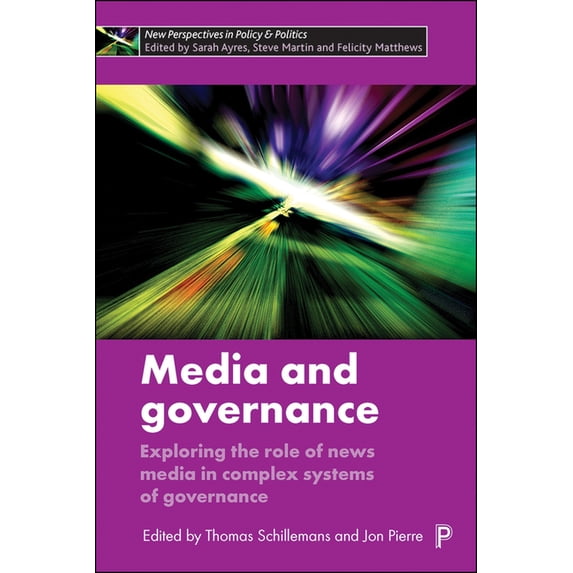 New Perspectives in Policy and Politics Media and Governance: Exploring the Role of News Media in Complex Systems of Governance, (Hardcover)