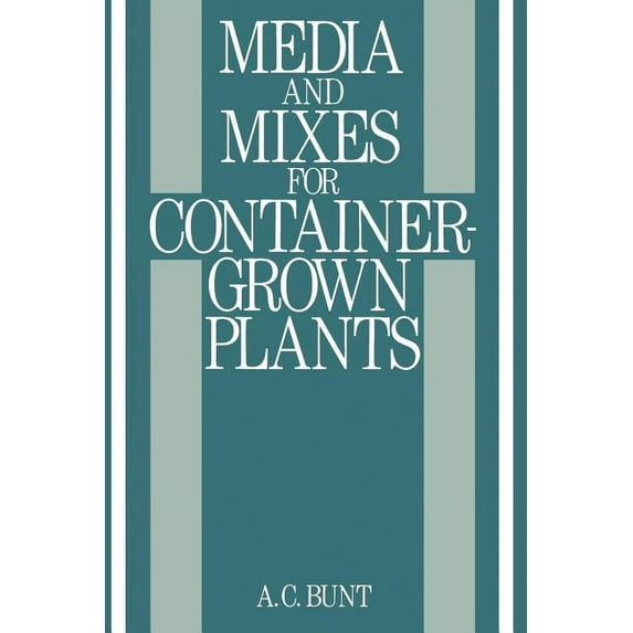 Media and Mixes for Container-Grown Plants: A Manual on the Preparation and Use of Growing Media for Pot Plants, (Paperback)