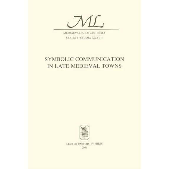Mediaevalia Lovaniensia Symbolic Communication in Late Medieval Towns, (Paperback)