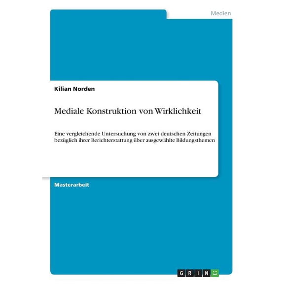 Mediale Konstruktion Von Wirklichkeit: Eine Vergleichende Untersuchung Von Zwei Deutschen Zeitungen Bezglich Ihrer Berichterstattung ber Ausgewhlte Bildungsthemen (German Edition)