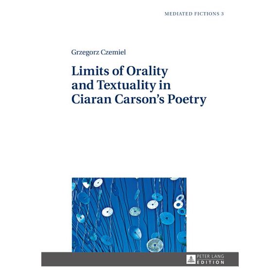 Mediated Fictions Limits of Orality and Textuality in Ciaran Carson's Poetry, Book 3, (Hardcover)