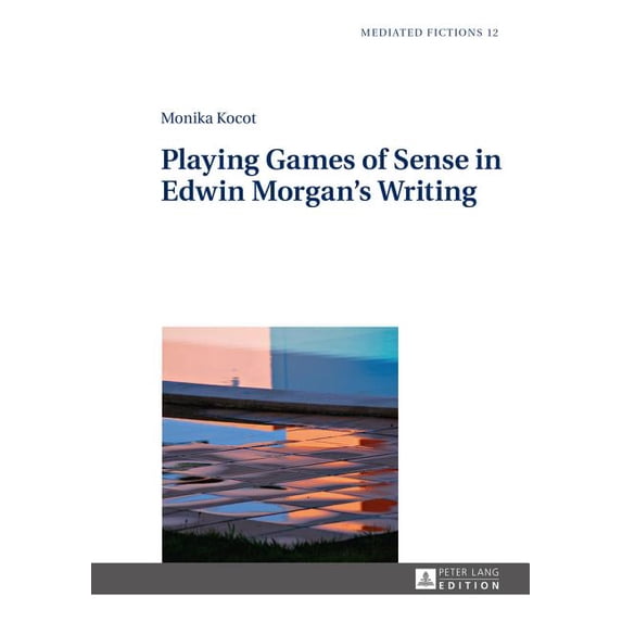 Mediated Fictions Playing Games of Sense in Edwin Morgan's Writing, Book 12, (Hardcover)