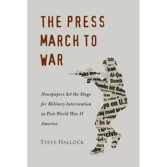 Mediating American History The Press March to War: Newspapers Set the Stage for Military Intervention in Post-World War II America, Book 10, (Paperback)