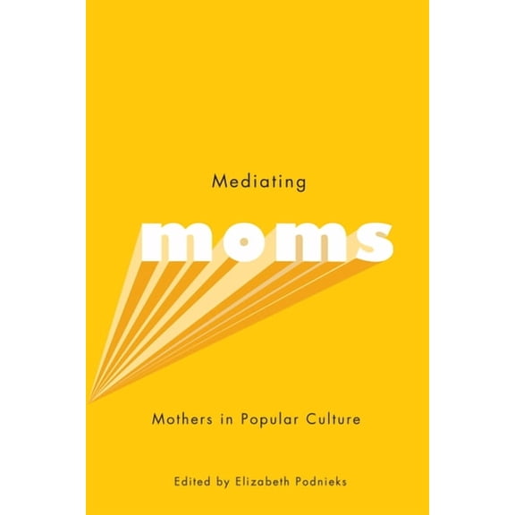 Mediating Moms : Mothers in Popular Culture (Paperback)