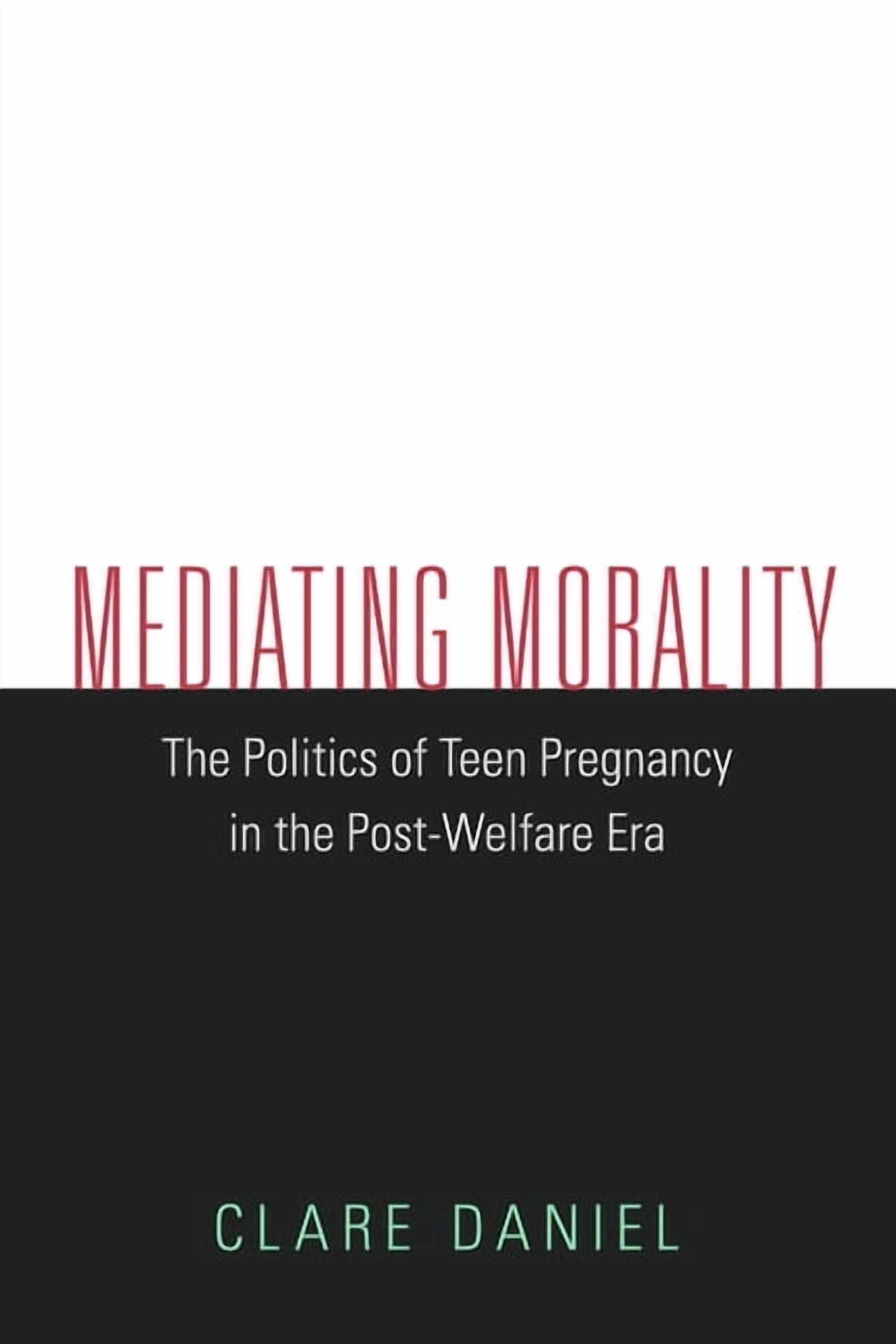 Mediating Morality : The Politics of Teen Pregnancy in the Post-Welfare Era (Paperback)