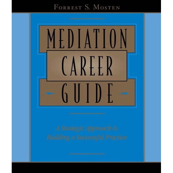 Mediation Career Guide: A Strategic Approach to Building a Successful Practice, (Paperback)