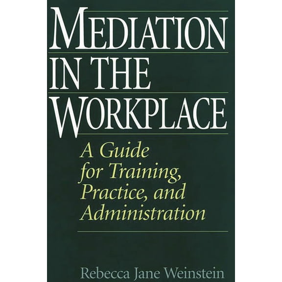 Mediation in the Workplace: A Guide for Training, Practice, and Administration, (Hardcover)