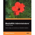 thumbnail image 1 of Mediawiki Administrators' Tutorial Guide : Install, Manage, and Customize Your Mediawiki Installation, 1 of 1