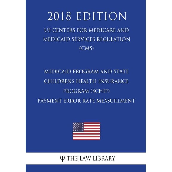 Medicaid Program and State Childrens Health Insurance Program (Schip) - Payment Error Rate Measurement (Us Centers for Medicare and Medicaid Services Regulation) (Cms) (2018 Edition) (Paperback)