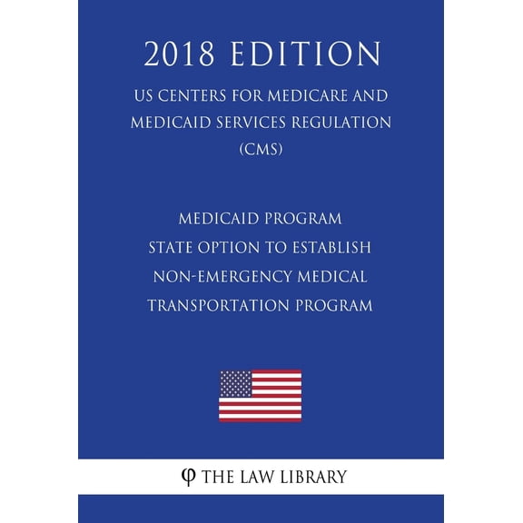 Medicaid Program - State Option to Establish Non-Emergency Medical Transportation Program (Us Centers for Medicare and Medicaid Services Regulation) (