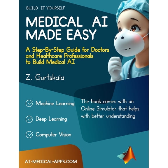 Medical AI Made Easy: A Step-By-Step Guide for Doctors and Healthcare Professionals to Build Medical AI, (Paperback)