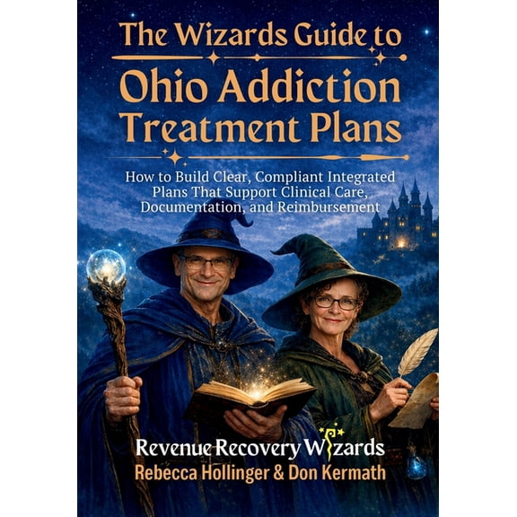 Medical Billing Revenue Cycle Management The Wizard's Guide to Ohio Addiction Treatment Plans: How to Build Clear, Compliant Integrated Plans That Support Clinic, (Paperback)