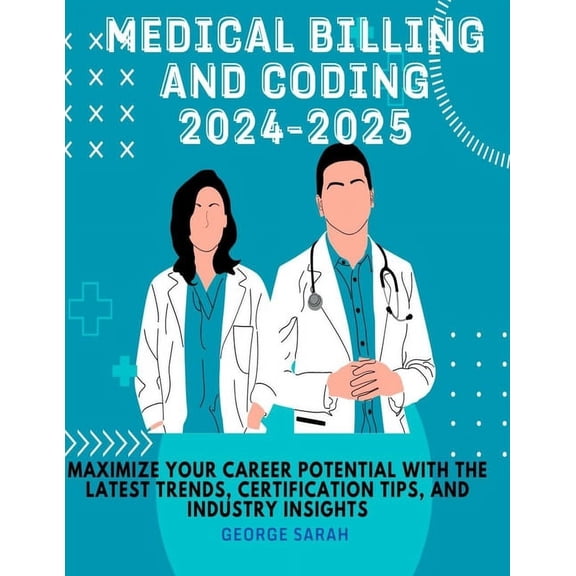Medical Billing and Coding 2024 - 2025: Maximize Your Career Potential with the Latest Trends, Certification Tips, and I, (Paperback)