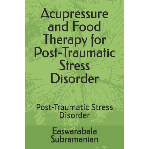 Medical Books for Common People - Part 2 Acupressure and Food Therapy for Post-Traumatic Stress Disorder: Post-Traumatic Stress Disorder, Book 94, (Paperback)
