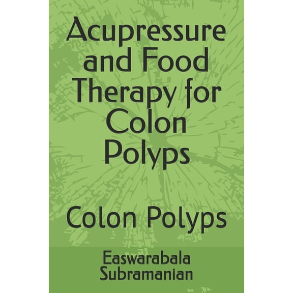 Medical Books for Common People - Part 2 Acupressure and Food Therapy for Colon Polyps: Colon Polyps, Book 132, (Paperback)