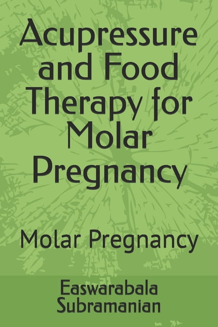 Medical Books for Common People - Part 2 Acupressure and Food Therapy for Molar Pregnancy: Molar Pregnancy, Book 55, (Paperback)