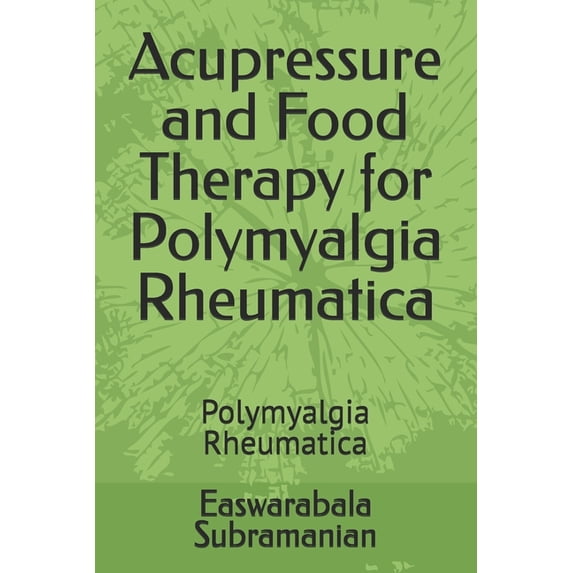Medical Books for Common People - Part 2 Acupressure and Food Therapy for Polymyalgia Rheumatica: Polymyalgia Rheumatica, Book 84, (Paperback)