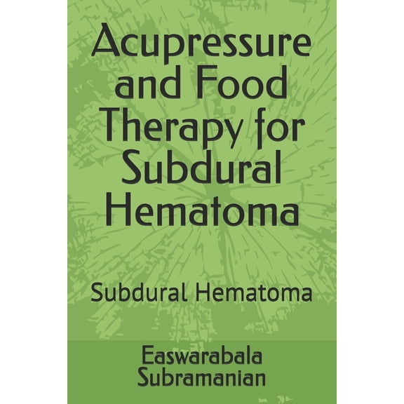 Medical Books for Common People - Part 2 Acupressure and Food Therapy for Subdural Hematoma: Subdural Hematoma, Book 220, (Paperback)