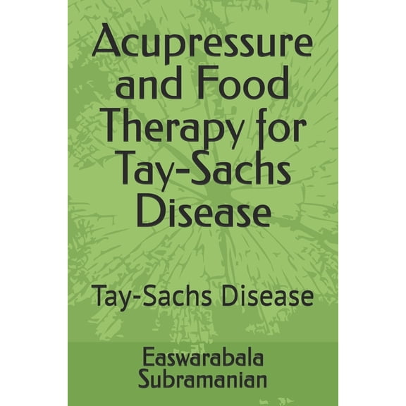 Medical Books for Common People - Part 2 Acupressure and Food Therapy for Tay-Sachs Disease: Tay-Sachs Disease, Book 212, (Paperback)