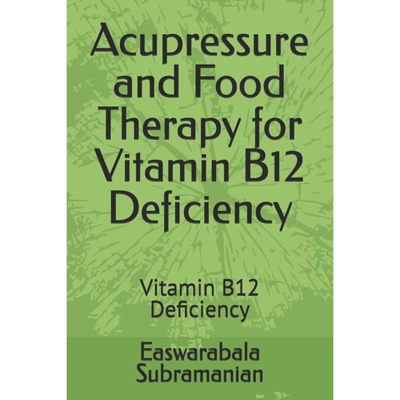 Medical Books for Common People - Part 2 Acupressure and Food Therapy for Vitamin B12 Deficiency: Vitamin B12 Deficiency, Book 246, (Paperback)