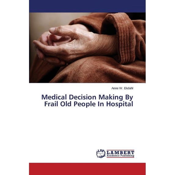 Medical Decision Making By Frail Old People In Hospital (Paperback)