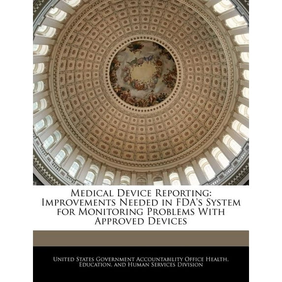 Medical Device Reporting: Improvements Needed in FDA's System for Monitoring Problems with Approved Devices, (Paperback)