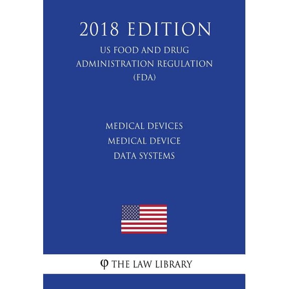 Medical Devices - Medical Device Data Systems (US Food and Drug Administration Regulation) (FDA) (2018 Edition) (Paperback)