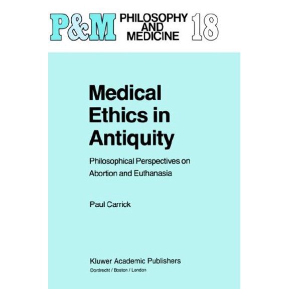 Pre-Owned Medical Ethics in Antiquity : Philosophical Perspectives on Abortion and Euthanasia 9789027718259
