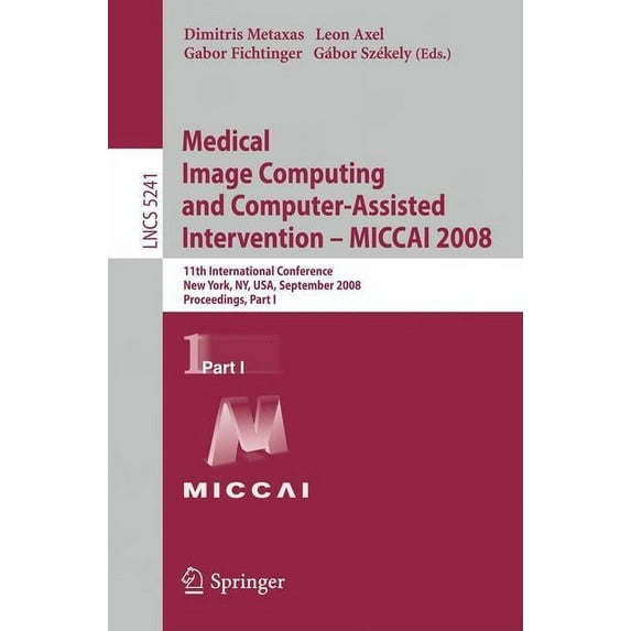 Medical Image Computing and Computer-Assisted Intervention - Miccai 2008: 11th International Conference, New York, Ny, U, (Paperback)