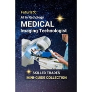 Medical Imaging Technologist Capturing the Invisible - The Art and Science of Medical Imaging, Paperback