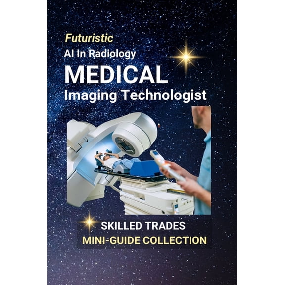Medical Imaging Technologist: Capturing the Invisible - The Art and Science of Medical Imaging, (Paperback)