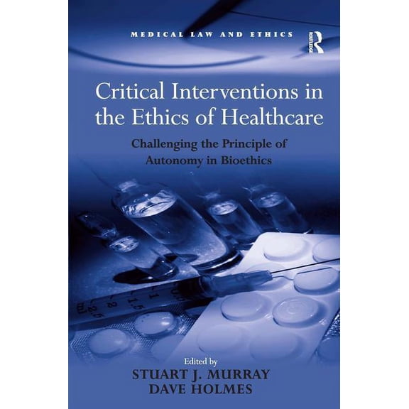 Medical Law and Ethics Critical Interventions in the Ethics of Healthcare: Challenging the Principle of Autonomy in Bioethics, (Hardcover)