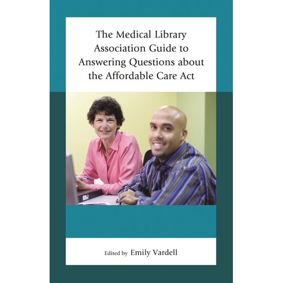 Medical Library Association Books Medical Library Association Guide to Answering Questions about the Affordable Care Act, (Hardcover)