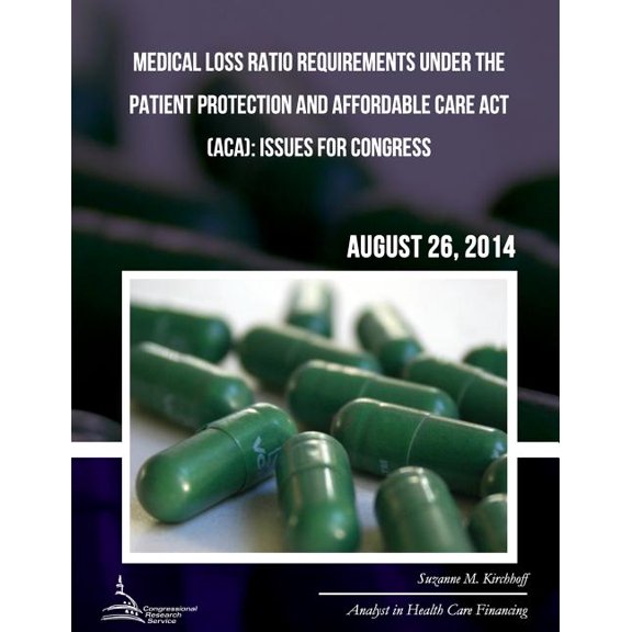Medical Loss Ratio Requirements Under the Patient Protection and Affordable Care Act (ACA) : Issues for Congress (Paperback)